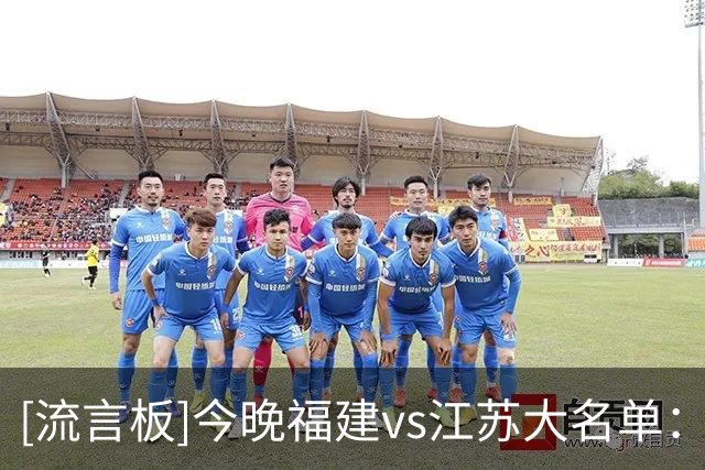 [流言板]今晚福建vs江苏大名单：庞峥麟、曾繁日出战，邹阳在列